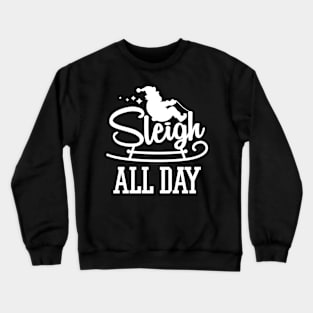 Sleigh All Day Santa Sled Funny Christmas Design Crewneck Sweatshirt